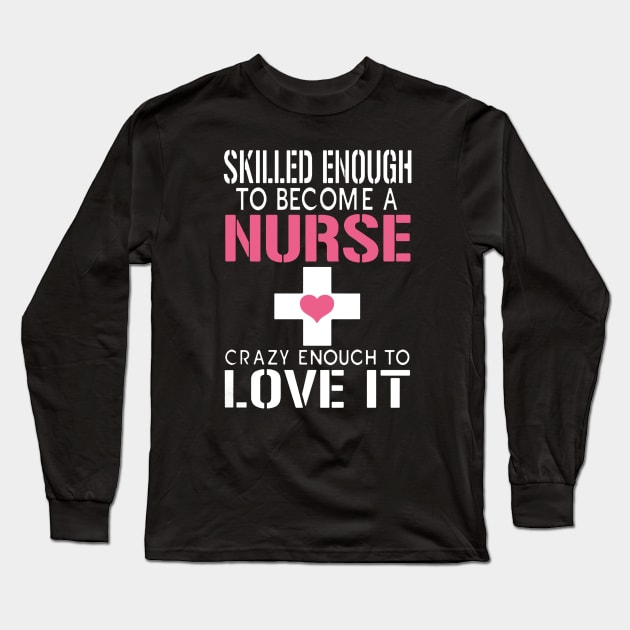 Skill Enough To Become A Nurse Crazy Enough To Love It Long Sleeve T-Shirt by babettenoella